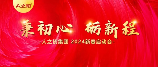 秉初心，砺新程丨人之初集团2024新春启动