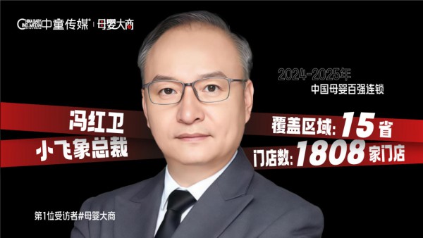 母婴大商】小飞象冯红卫：“直营化”外溢15省，大商扩张就是创始人也压不住