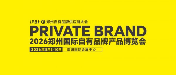 2026郑州国际自有品牌产品博览会招商已全面启动！速来定展，选黄金展位！