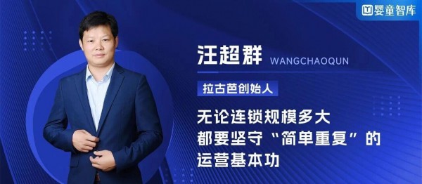 拉古芭创始人汪超群：无论连锁规模多大，都要坚守“简单重复”的运营基本功